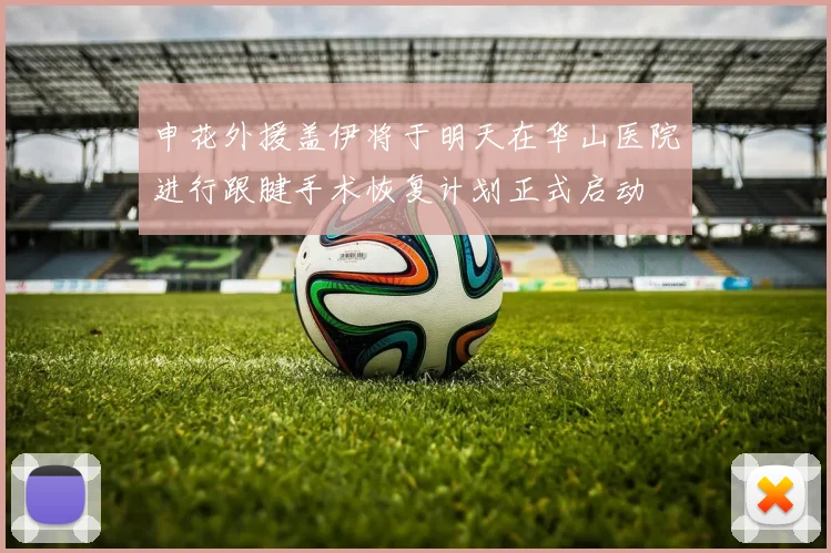 申花外援盖伊将于明天在华山医院进行跟腱手术恢复计划正式启动